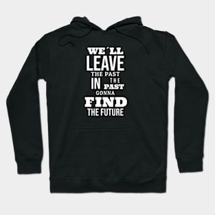 We´ll leave the past in the past gonna find the future (White letter) Hoodie